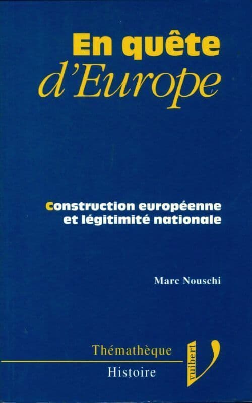 En quête d'Europe. Construction européenne et légitimité nationale - Marc Nouschi